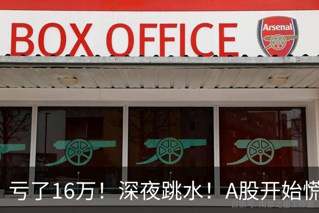 亏了16万！深夜跳水！A股开始慌了？