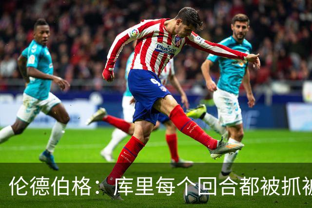 伦德伯格：库里每个回合都被抓被拽，这是他耐力的来源