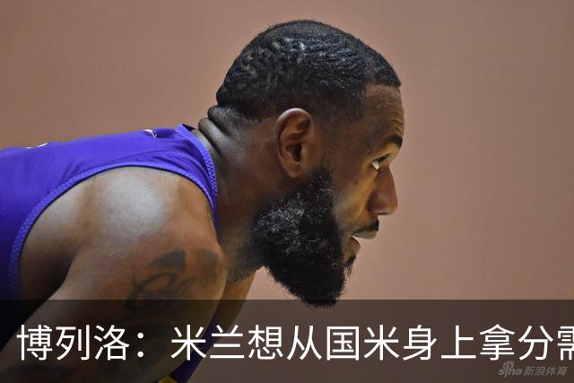 博列洛：米兰想从国米身上拿分需付出更多，我指的不是赢球