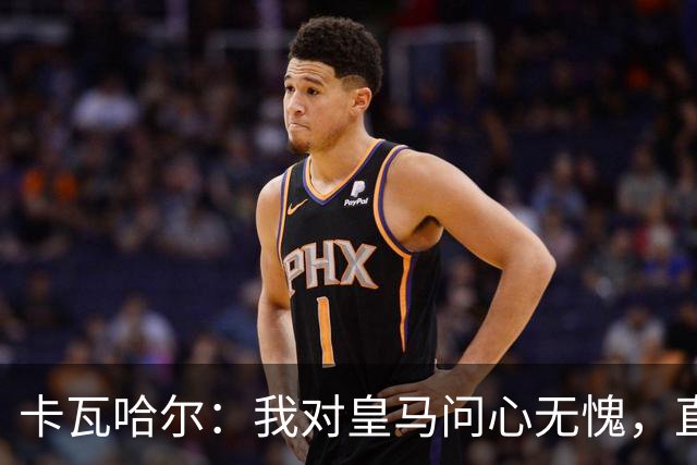 卡瓦哈尔：我对皇马问心无愧，直到最后一天都全力以赴