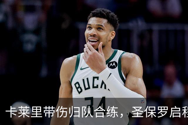 卡莱里带伤归队合练，圣保罗启程前先迎回两人