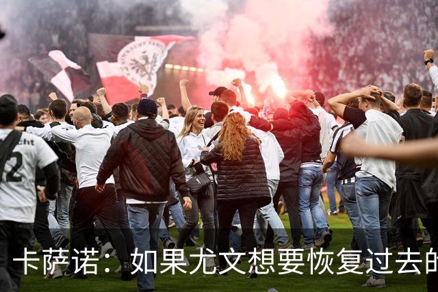 卡萨诺：如果尤文想要恢复过去的辉煌，就必须请回阿涅利担任主席