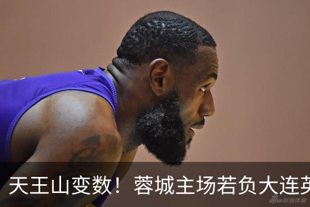 天王山变数！蓉城主场若负大连英博，四大名场面或将上演