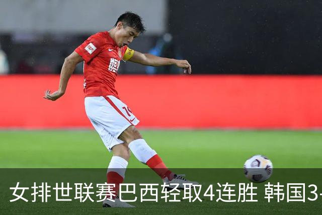 女排世联赛巴西轻取4连胜 韩国3-1泰国终结30连败