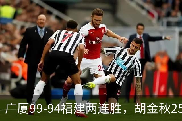 广厦99-94福建两连胜，胡金秋25+4，威尔斯21+8+3