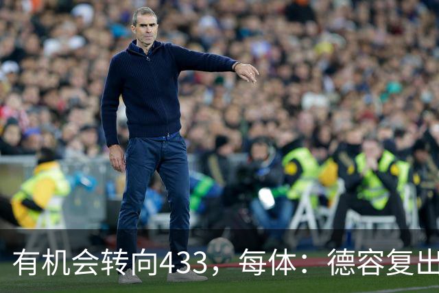 有机会转向433，每体：德容复出为弗里克提供了更多战术选择