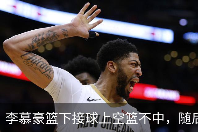 李慕豪篮下接球上空篮不中，随后防守回合又受伤倒地