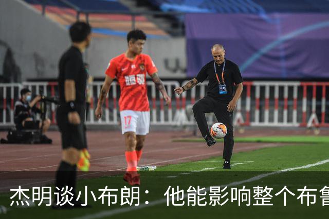 杰明谈小布朗：他能影响整个布鲁克林 真正理解胸前队名的意义