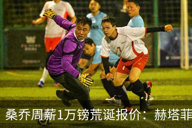 桑乔周薪1万镑荒诞报价：赫塔菲签约引争议