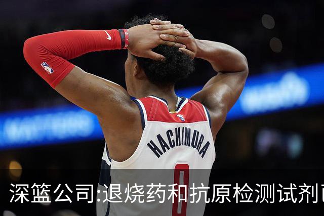 深篮公司:退烧药和抗原检测试剂已发往NBL赛区