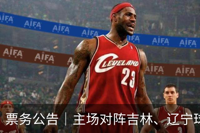 票务公告｜主场对阵吉林、辽宁球票，将于明日12:18正式开售！