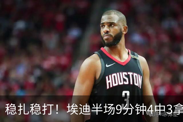 稳扎稳打！埃迪半场9分钟4中3拿6分7板 正负值+9
