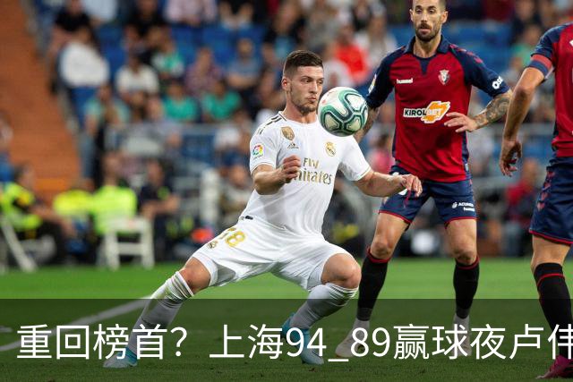 重回榜首？上海94 89赢球夜卢伟偏不夸古德温30+11，反手把拉塞尔和麦基的防守底裤当众扯了下来