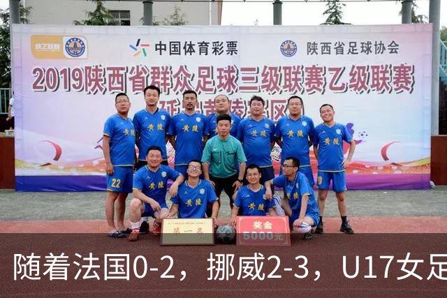 随着法国0-2，挪威2-3，U17女足世界杯16强已诞生3席：2大东亚劲旅在列