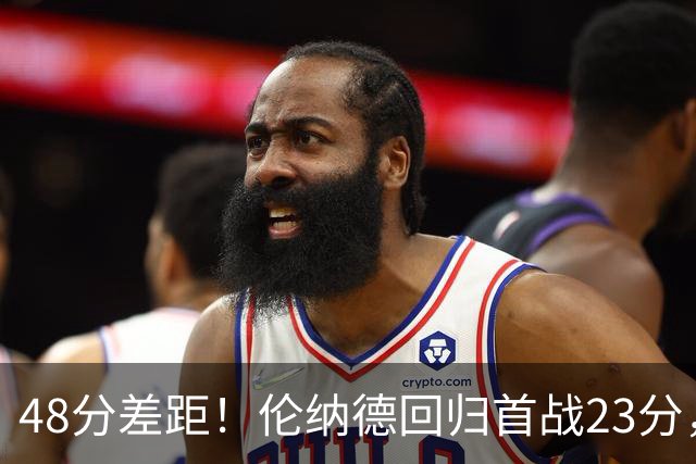 48分差距！伦纳德回归首战23分，猛龙43分首节打崩公牛